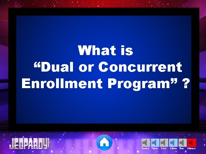 What is “Dual or Concurrent Enrollment Program” ? Theme Timer Lose Cheer Boo Silence