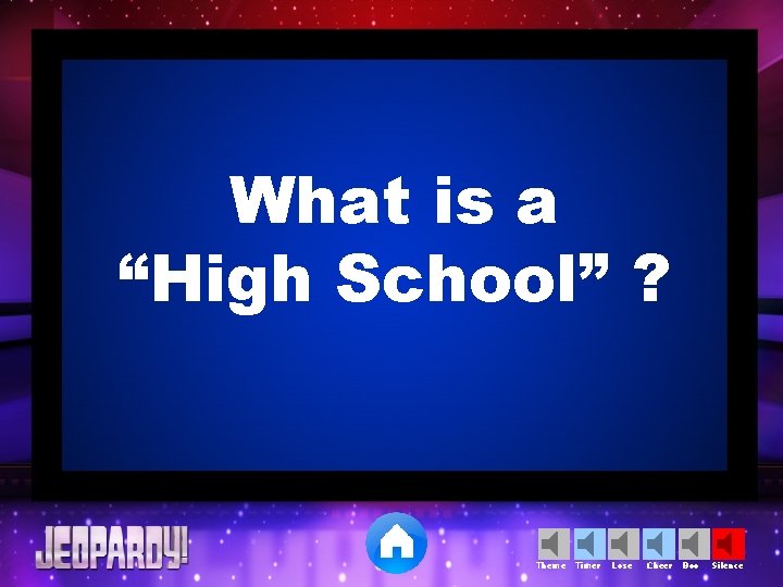 What is a “High School” ? Theme Timer Lose Cheer Boo Silence 