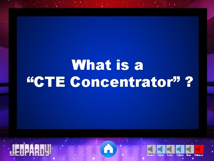 What is a “CTE Concentrator” ? Theme Timer Lose Cheer Boo Silence 