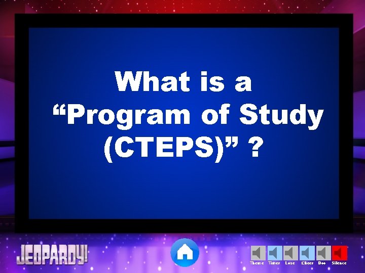 What is a “Program of Study (CTEPS)” ? Theme Timer Lose Cheer Boo Silence