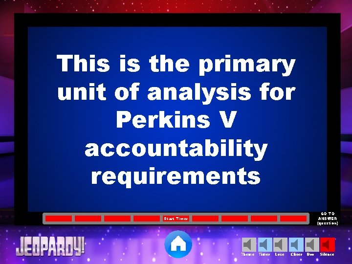 This is the primary unit of analysis for Perkins V accountability requirements GO TO