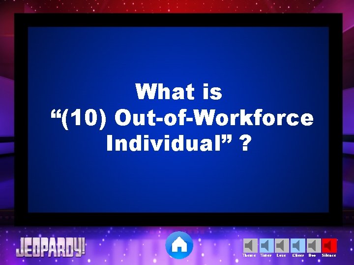 What is “(10) Out-of-Workforce Individual” ? Theme Timer Lose Cheer Boo Silence 
