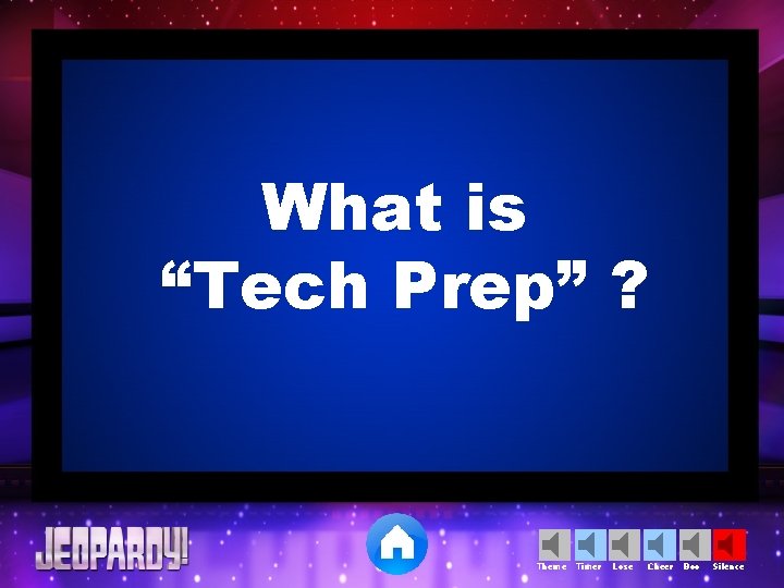 What is “Tech Prep” ? Theme Timer Lose Cheer Boo Silence 