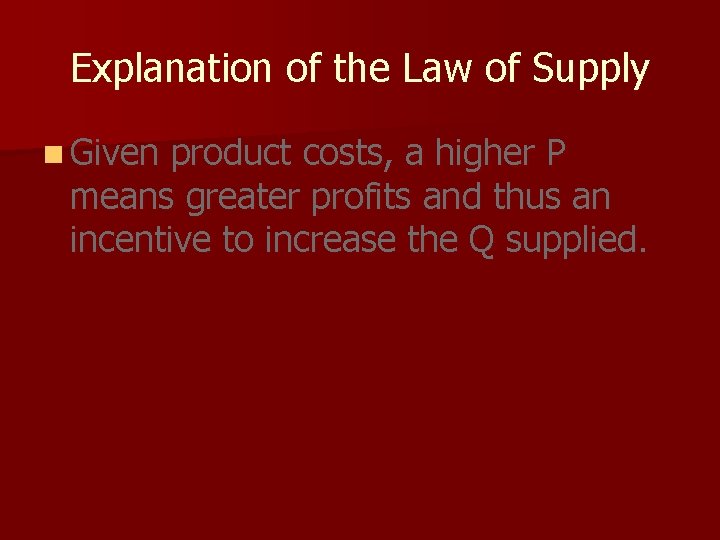 Explanation of the Law of Supply n Given product costs, a higher P means