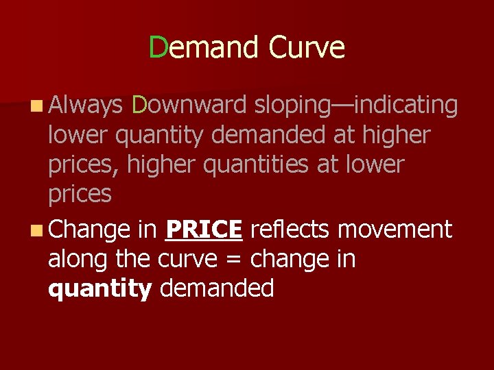 Demand Curve n Always Downward sloping—indicating lower quantity demanded at higher prices, higher quantities