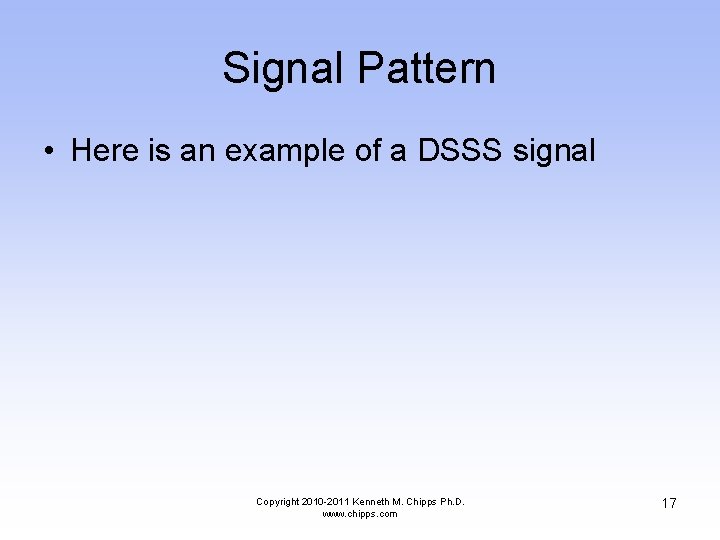 Signal Pattern • Here is an example of a DSSS signal Copyright 2010 -2011