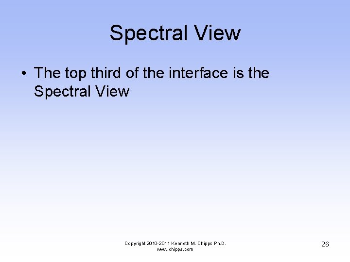 Spectral View • The top third of the interface is the Spectral View Copyright