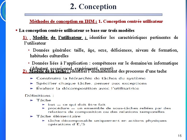 2. Conception Méthodes de conception en IHM : 1. Conception centrée utilisateur § La