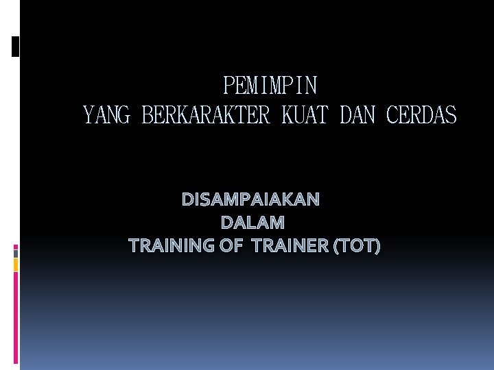 PEMIMPIN YANG BERKARAKTER KUAT DAN CERDAS DISAMPAIAKAN DALAM TRAINING OF TRAINER (TOT) 