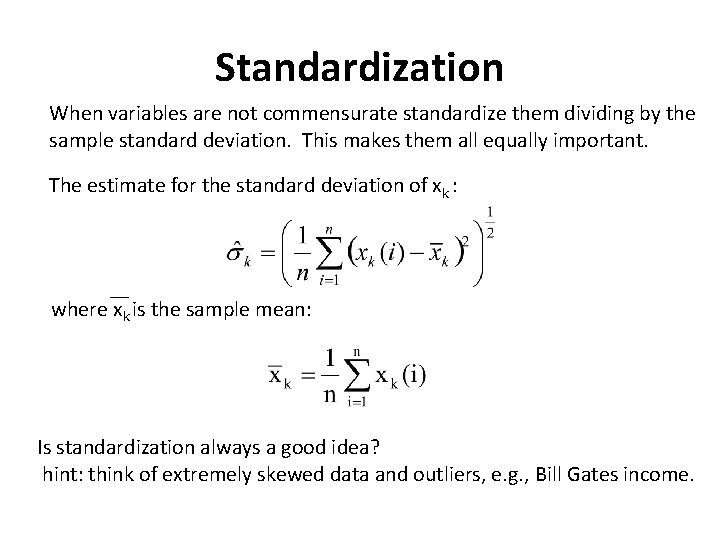 Standardization When variables are not commensurate standardize them dividing by the sample standard deviation.