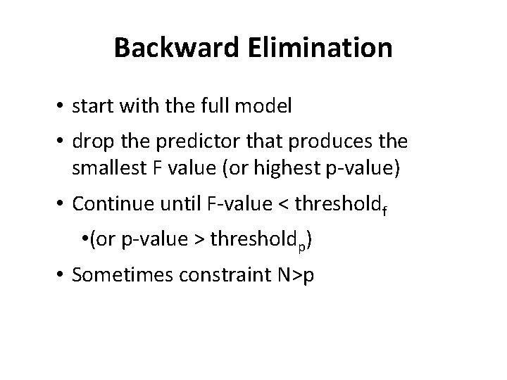 Backward Elimination • start with the full model • drop the predictor that produces