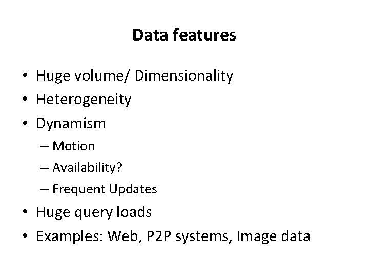 Data features • Huge volume/ Dimensionality • Heterogeneity • Dynamism – Motion – Availability?