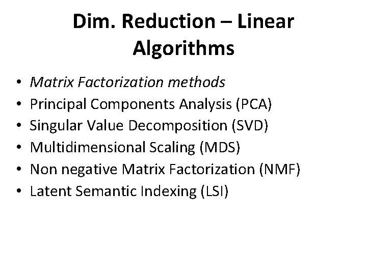 Dim. Reduction – Linear Algorithms • • • Matrix Factorization methods Principal Components Analysis