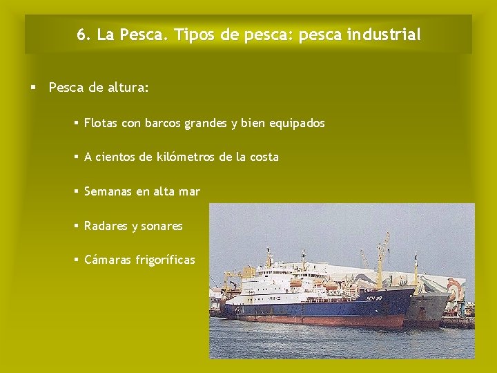 6. La Pesca. Tipos de pesca: pesca industrial § Pesca de altura: § Flotas