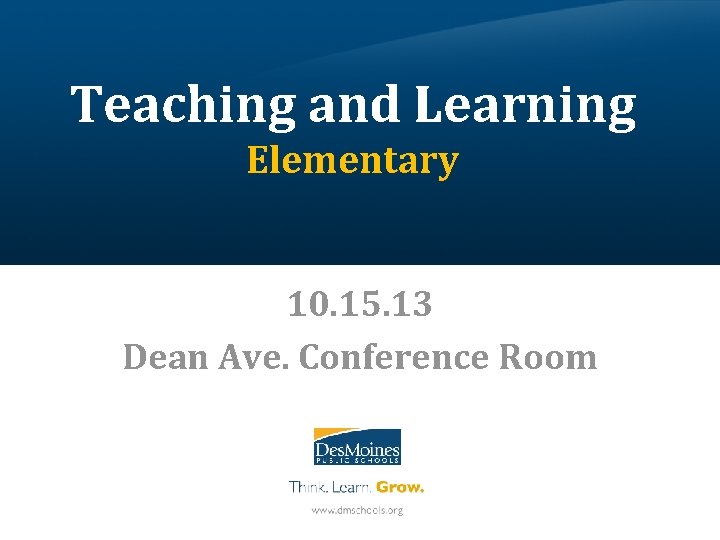 Teaching and Learning Elementary 10. 15. 13 Dean Ave. Conference Room 