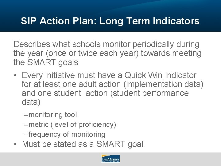 SIP Action Plan: Long Term Indicators Describes what schools monitor periodically during the year