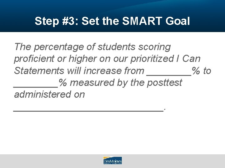 Step #3: Set the SMART Goal The percentage of students scoring proficient or higher