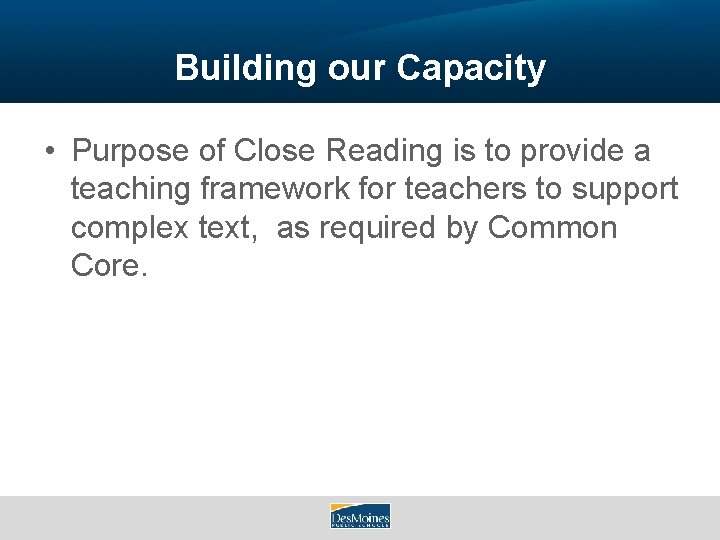 Building our Capacity • Purpose of Close Reading is to provide a teaching framework