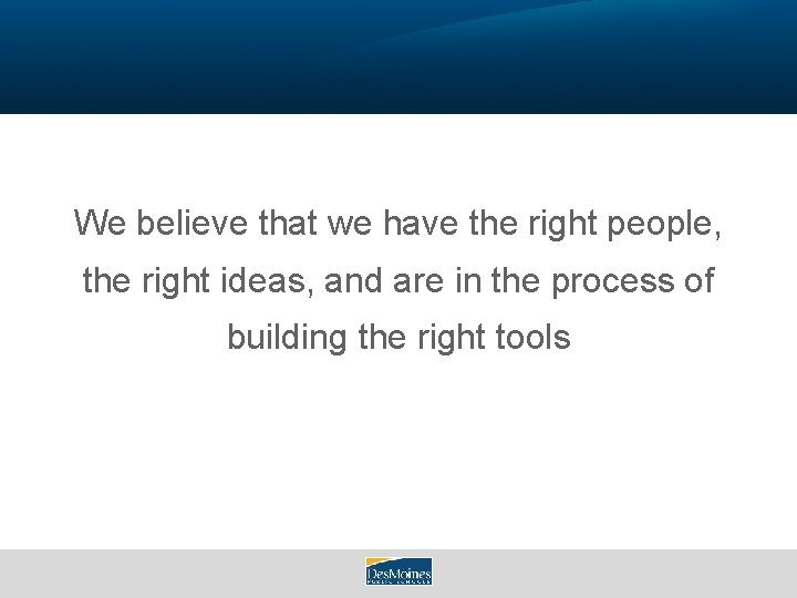 We believe that we have the right people, the right ideas, and are in