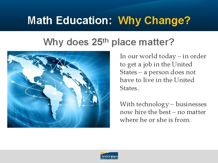 Math Education: Why Change? Why does 25 th place matter? In our world today