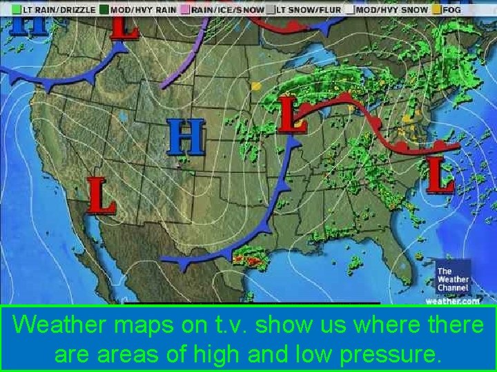 Weather maps on t. v. show us where there areas of high and low