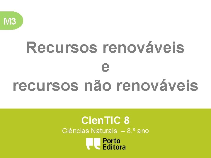 M 3 Recursos renováveis e recursos não renováveis Cien. TIC 8 Ciências Naturais –