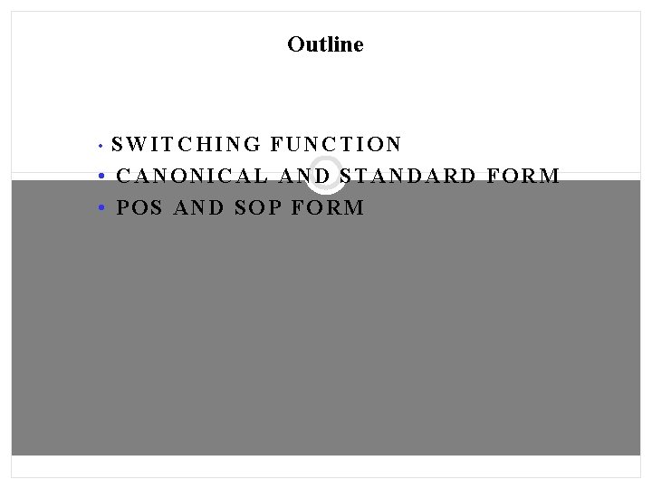 Outline SWITCHING FUNCTION • CANONICAL AND STANDARD FORM • POS AND SOP FORM •