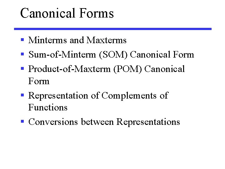 Canonical Forms § Minterms and Maxterms § Sum-of-Minterm (SOM) Canonical Form § Product-of-Maxterm (POM)