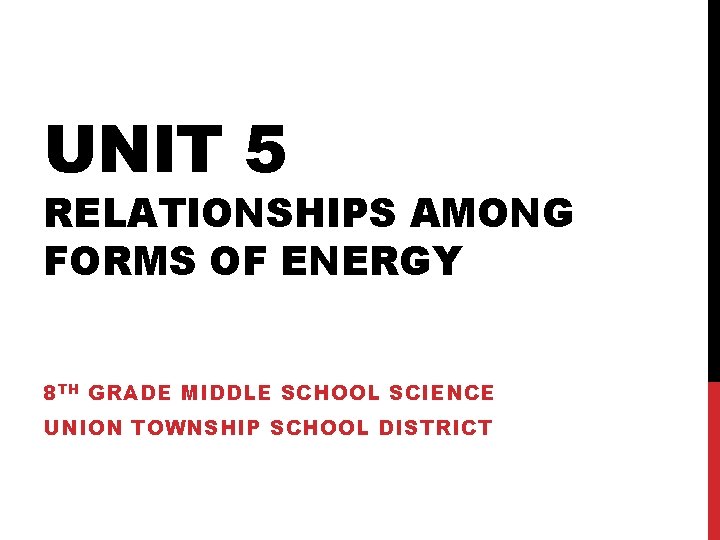 UNIT 5 RELATIONSHIPS AMONG FORMS OF ENERGY 8 TH GRADE MIDDLE SCHOOL SCIENCE UNION