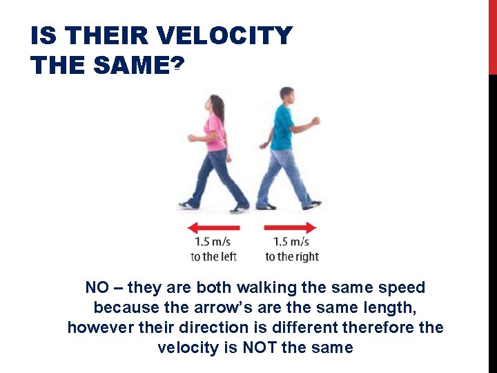 IS THEIR VELOCITY THE SAME? NO – they are both walking the same speed