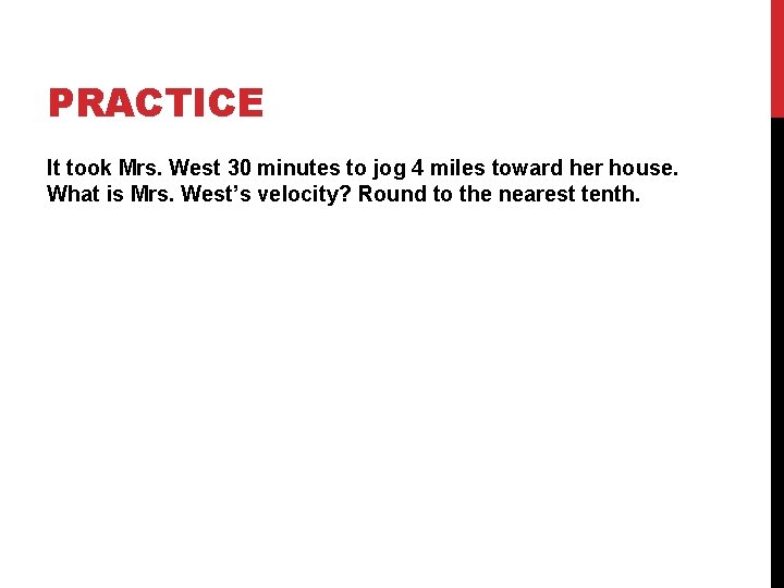 PRACTICE It took Mrs. West 30 minutes to jog 4 miles toward her house.