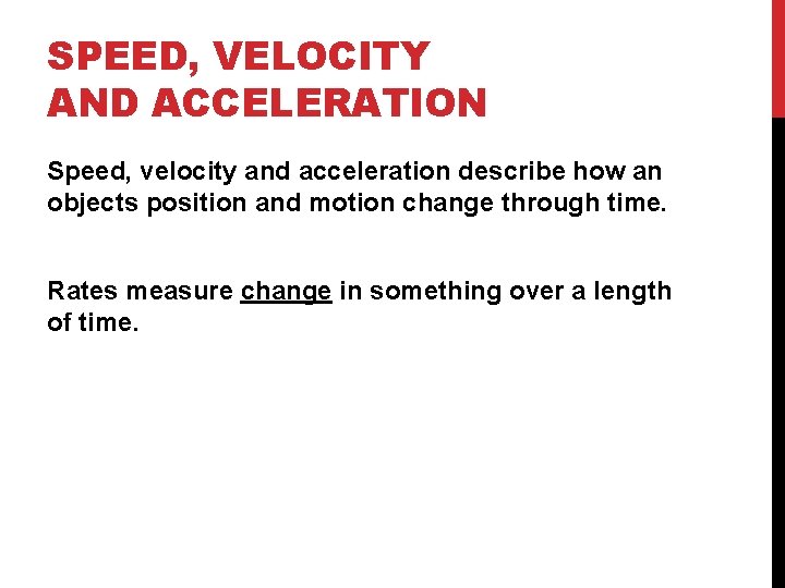 SPEED, VELOCITY AND ACCELERATION Speed, velocity and acceleration describe how an objects position and