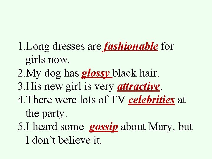 1. Long dresses are fashionable for girls now. 2. My dog has glossy black