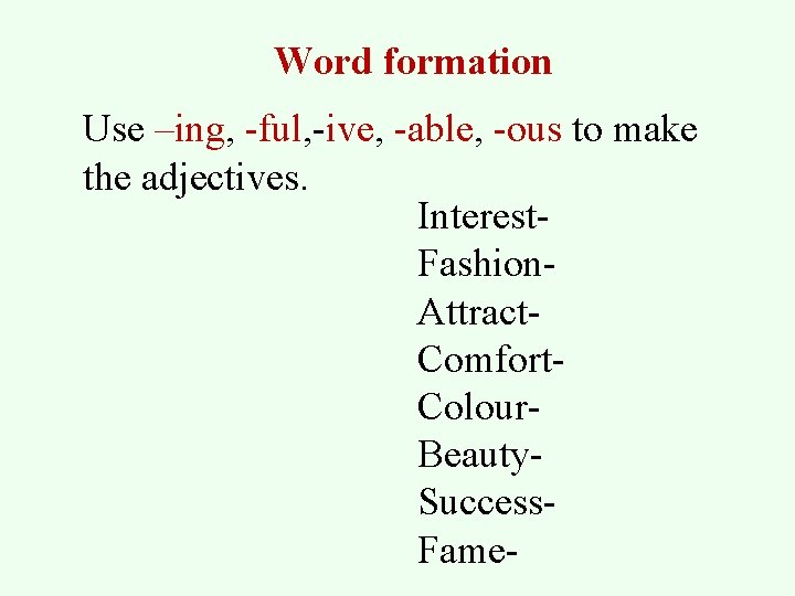 Word formation Use –ing, -ful, -ive, -able, -ous to make the adjectives. Interest. Fashion.