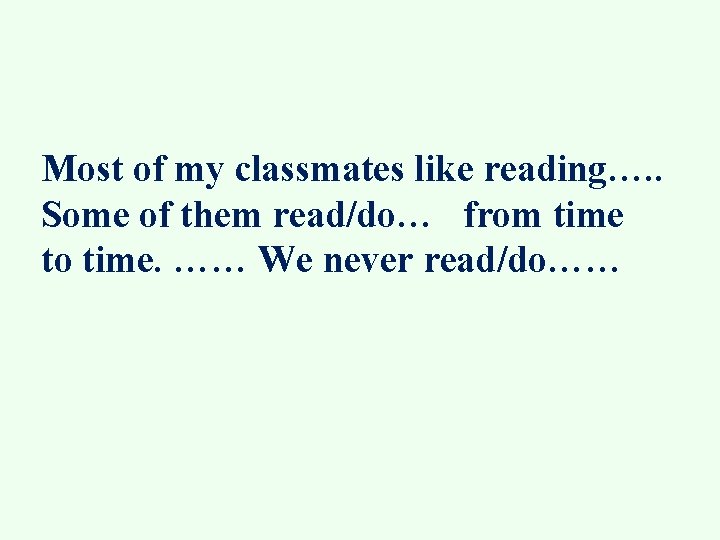 Most of my classmates like reading…. . Some of them read/do… from time to