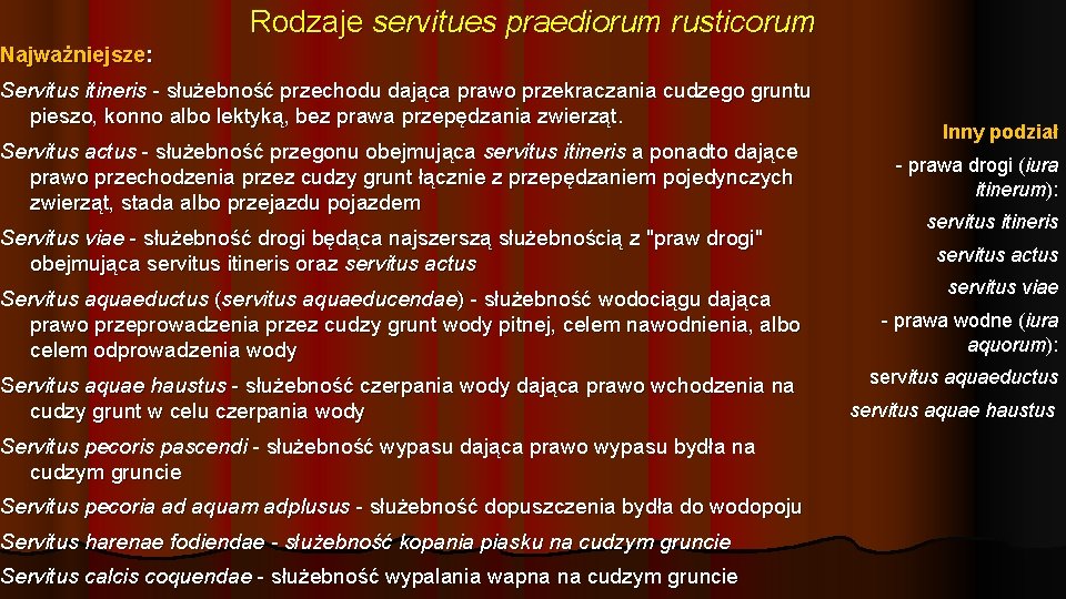 Rodzaje servitues praediorum rusticorum Najważniejsze: Servitus itineris - służebność przechodu dająca prawo przekraczania cudzego