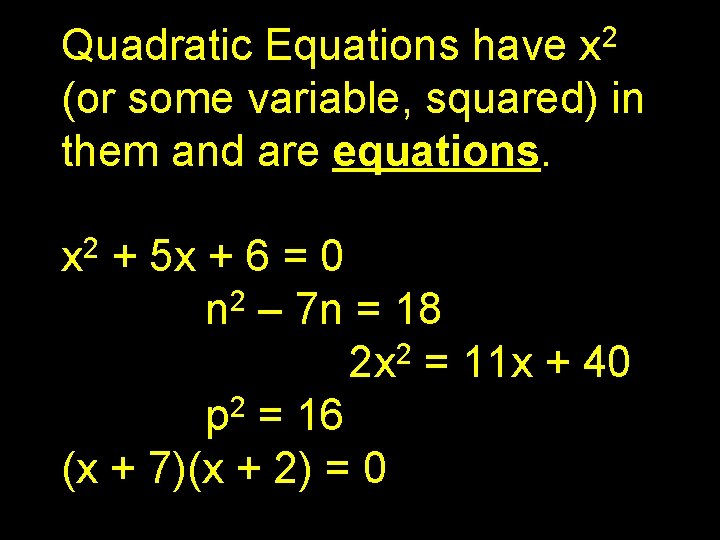 2 x Quadratic Equations have (or some variable, squared) in them and are equations.