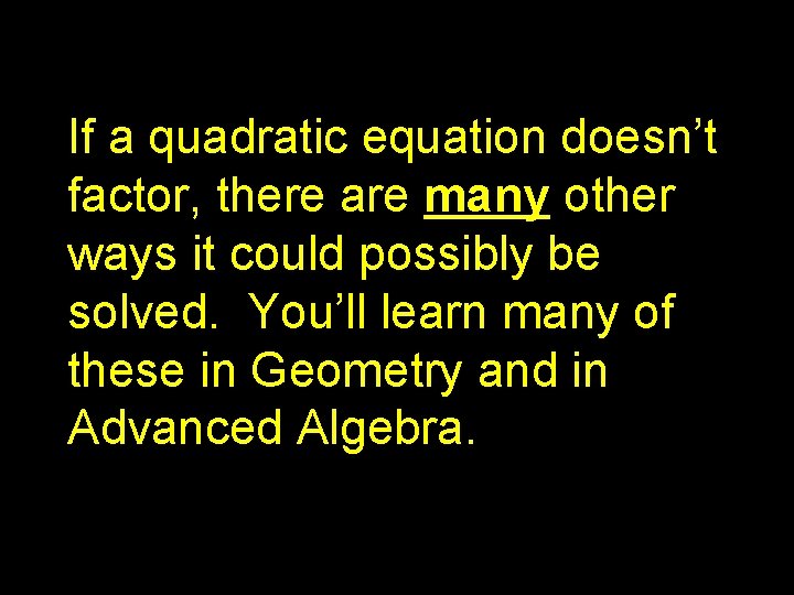 If a quadratic equation doesn’t factor, there are many other ways it could possibly