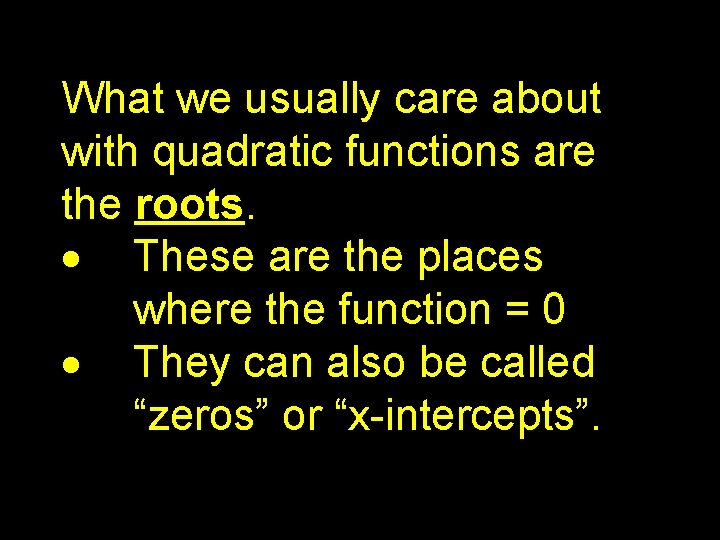 What we usually care about with quadratic functions are the roots. These are the
