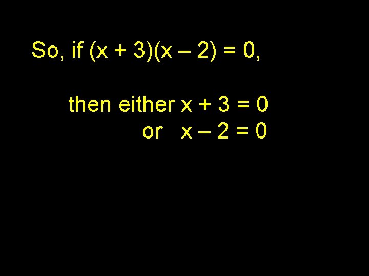 So, if (x + 3)(x – 2) = 0, then either x + 3