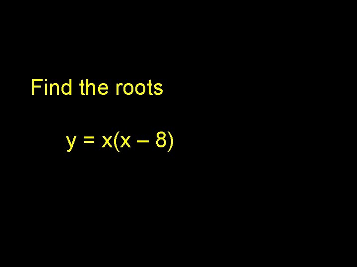 Find the roots y = x(x – 8) 