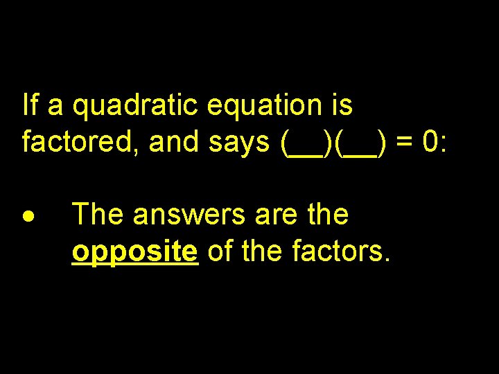 If a quadratic equation is factored, and says (__) = 0: The answers are