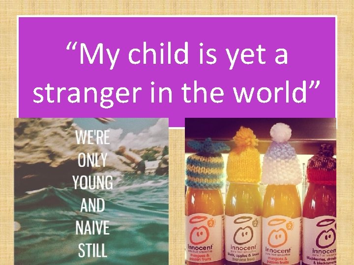 “My child is yet a stranger in the world” 