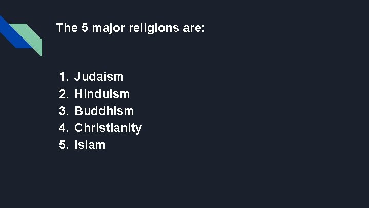 The 5 major religions are: 1. 2. 3. 4. 5. Judaism Hinduism Buddhism Christianity