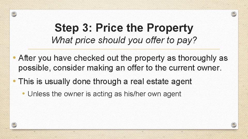 Step 3: Price the Property What price should you offer to pay? • After