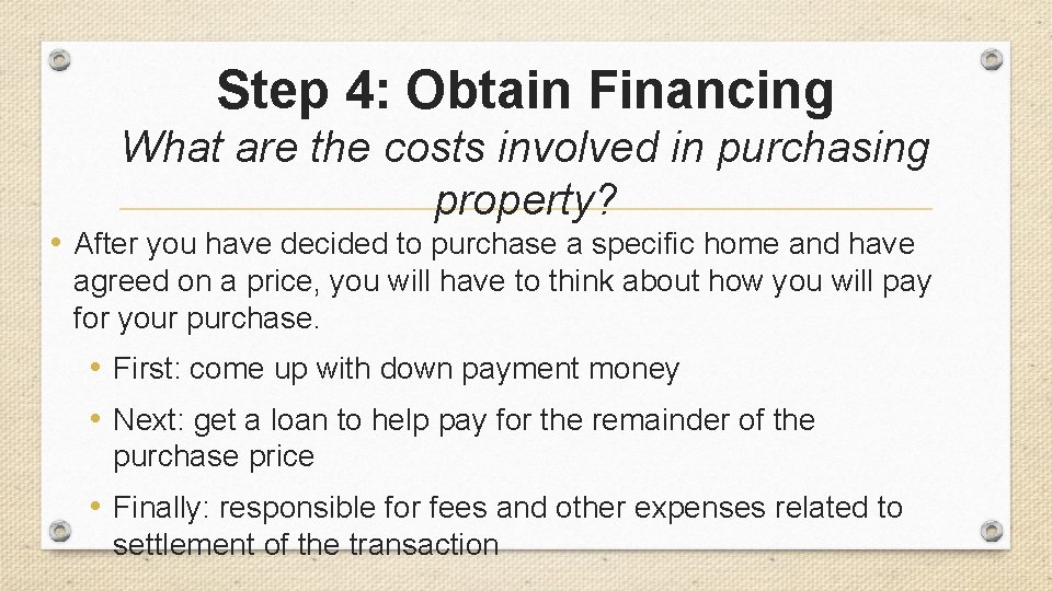 Step 4: Obtain Financing What are the costs involved in purchasing property? • After