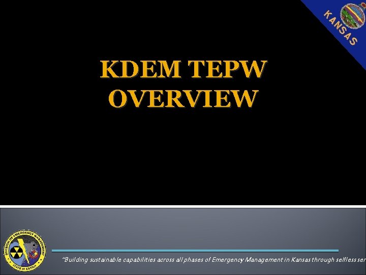 KDEM TEPW OVERVIEW “Building sustainable capabilities across all phases of Emergency Management in Kansas