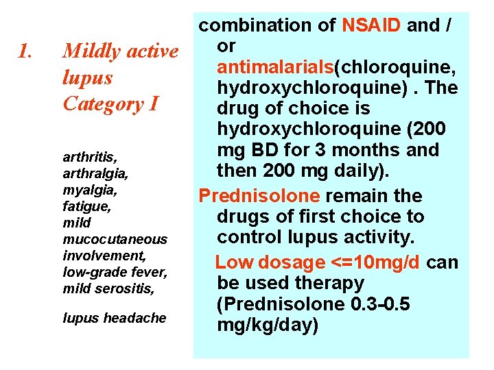 1. Mildly active lupus Category I arthritis, arthralgia, myalgia, fatigue, mild mucocutaneous involvement, low-grade