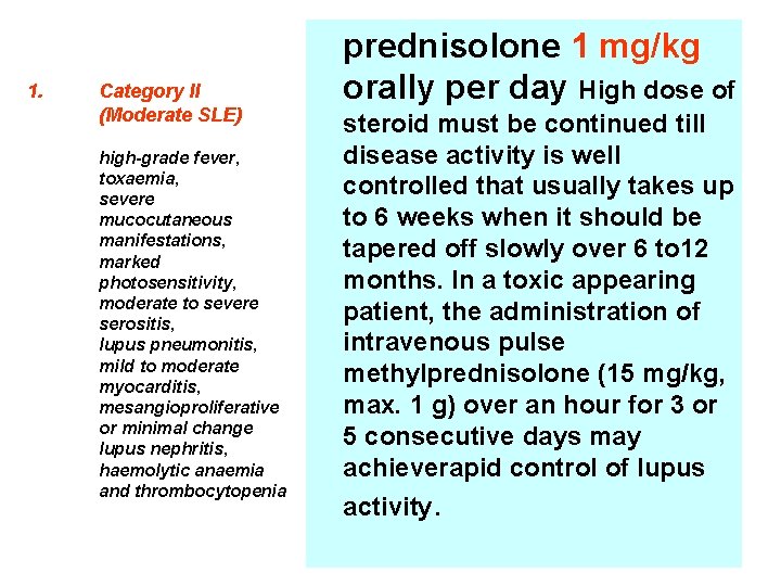 1. Category II (Moderate SLE) high-grade fever, toxaemia, severe mucocutaneous manifestations, marked photosensitivity, moderate