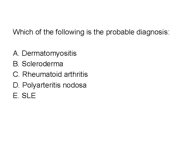 Which of the following is the probable diagnosis: A. Dermatomyositis B. Scleroderma C. Rheumatoid